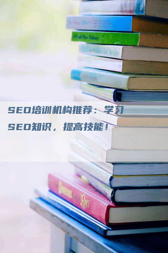 SEO培训机构推荐：学习SEO知识，提高技能！