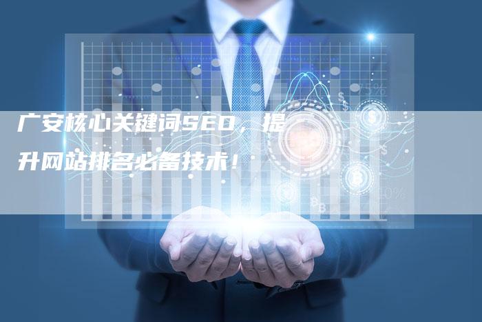 广安核心关键词SEO，提升网站排名必备技术！-网站排名优化网