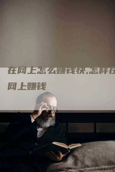 在网上怎么赚钱快,怎样在网上赚钱-网站排名优化网