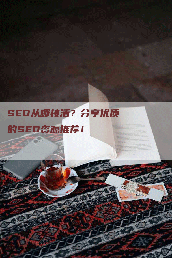 SEO从哪接活？分享优质的SEO资源推荐！-网站排名优化网