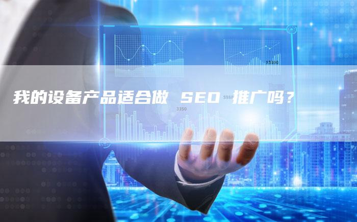 我的设备产品适合做 SEO 推广吗？-网站排名优化网