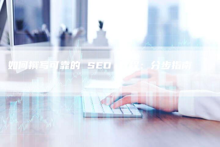 如何撰写可靠的 SEO 教程：分步指南