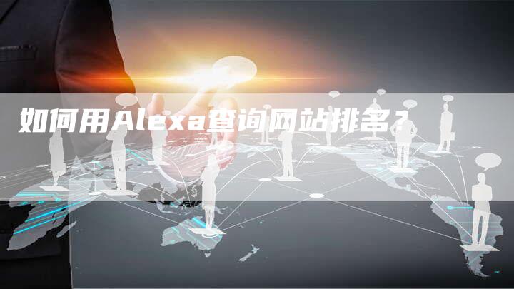 如何用Alexa查询网站排名？-网站排名优化网