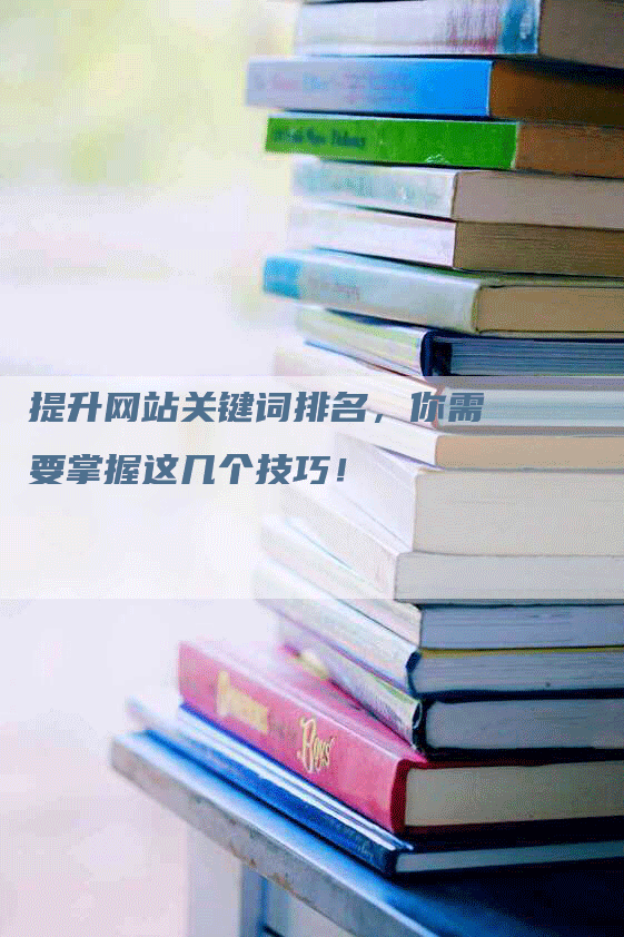 提升网站关键词排名，你需要掌握这几个技巧！-网站排名优化网