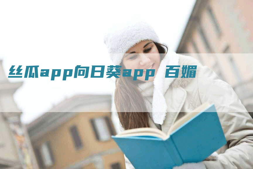 丝瓜app向日葵app卐百媚