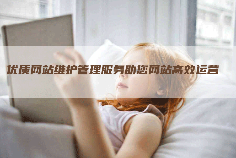 优质网站维护管理服务助您网站高效运营-网站排名优化网