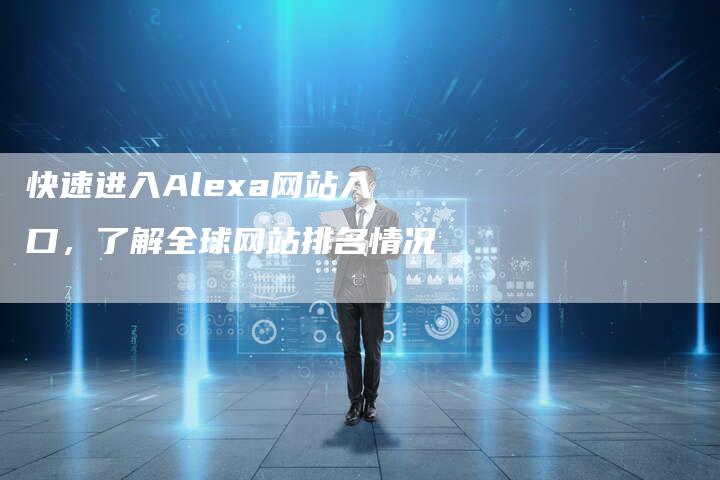 快速进入Alexa网站入口，了解全球网站排名情况-网站排名优化网