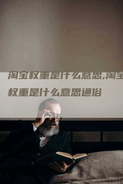 淘宝权重是什么意思,淘宝权重是什么意思通俗-网站排名优化网