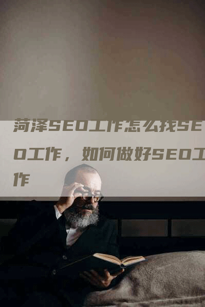 菏泽SEO工作怎么找SEO工作，如何做好SEO工作