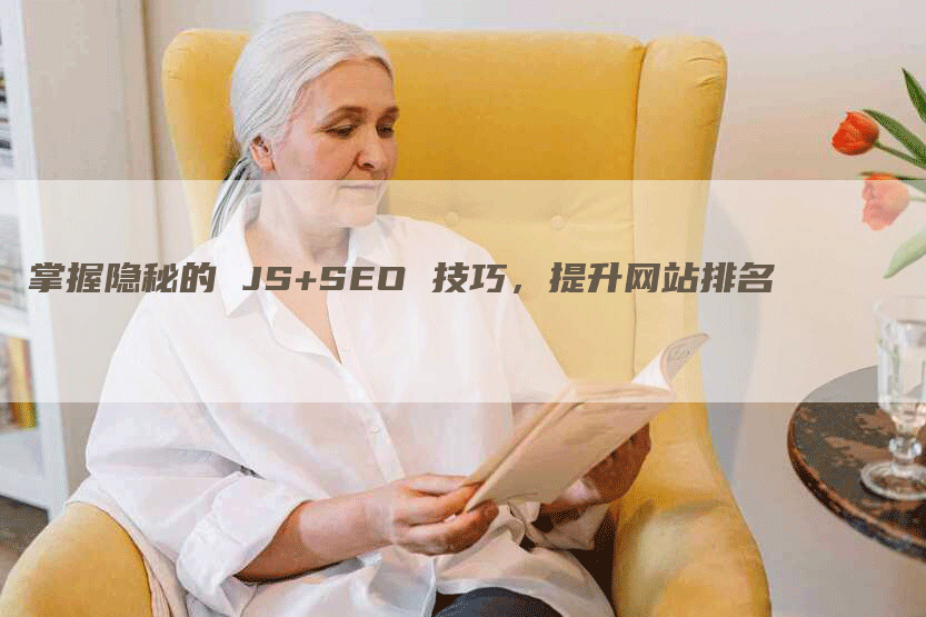 掌握隐秘的 JS+SEO 技巧，提升网站排名-网站排名优化网