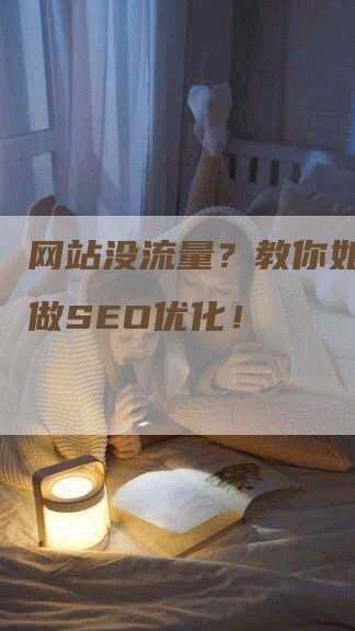 网站没流量？教你如何自己做SEO优化！