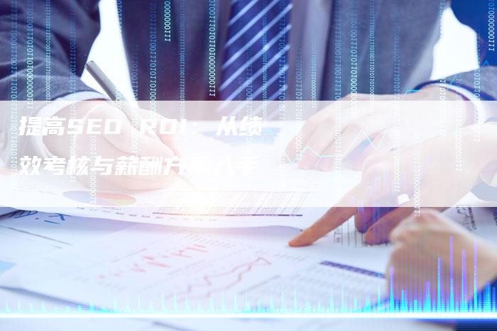 提高SEO ROI：从绩效考核与薪酬方案入手-网站排名优化网