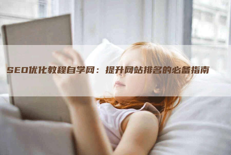 SEO优化教程自学网：提升网站排名的必备指南-网站排名优化网