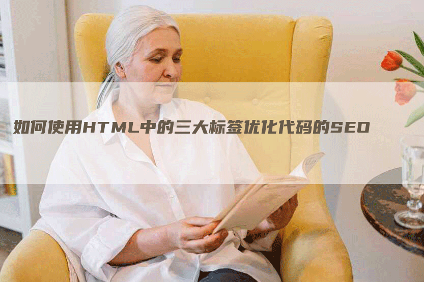 如何使用HTML中的三大标签优化代码的SEO-网站排名优化网