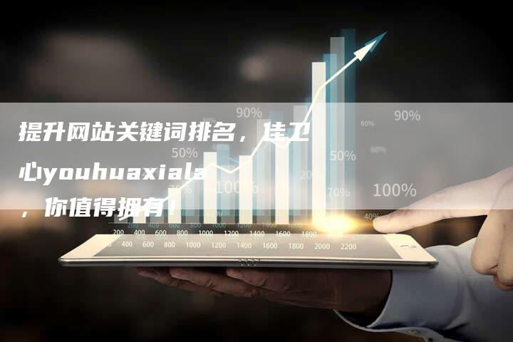 提升网站关键词排名，佳卫心youhuaxiala，你值得拥有！