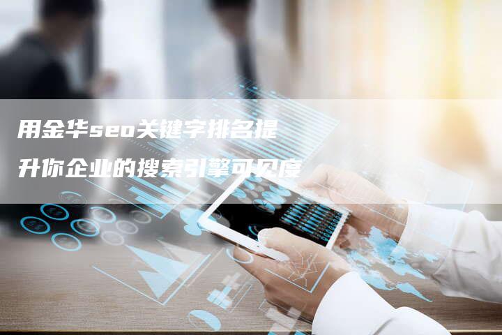 用金华seo关键字排名提升你企业的搜索引擎可见度