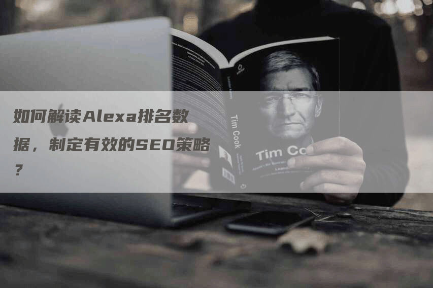 如何解读Alexa排名数据，制定有效的SEO策略？