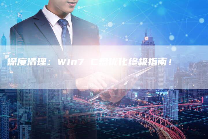 深度清理：Win7 C盘优化终极指南！