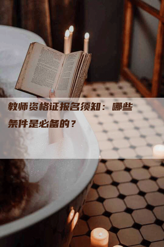 教师资格证报名须知：哪些条件是必备的？-网站排名优化网