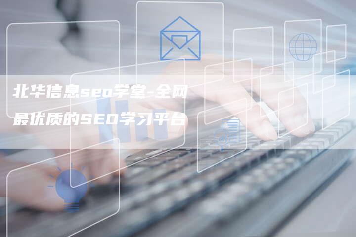 北华信息seo学堂-全网最优质的SEO学习平台