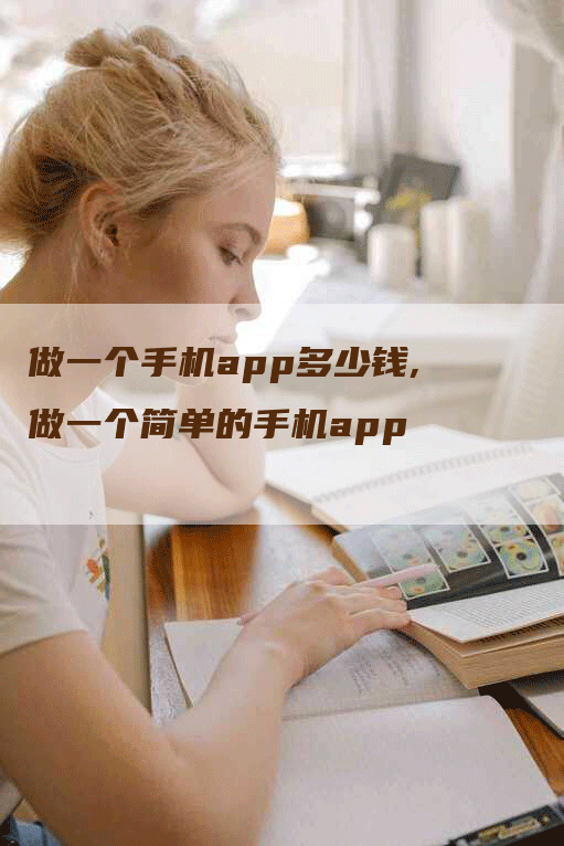 做一个手机app多少钱,做一个简单的手机app