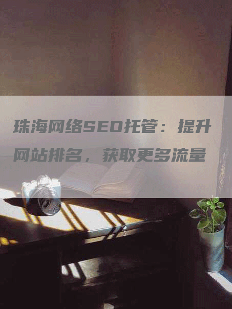 珠海网络SEO托管：提升网站排名，获取更多流量