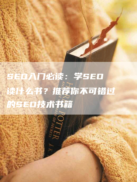 SEO入门必读：学SEO读什么书？推荐你不可错过的SEO技术书籍-网站排名优化网