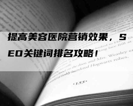 提高美容医院营销效果，SEO关键词排名攻略！-网站排名优化网