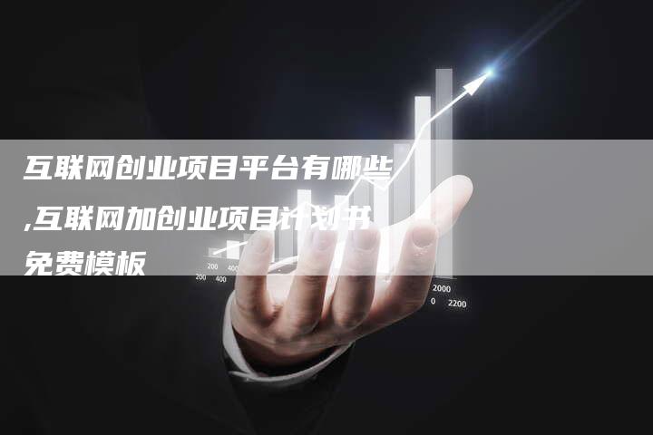 互联网创业项目平台有哪些,互联网加创业项目计划书免费模板