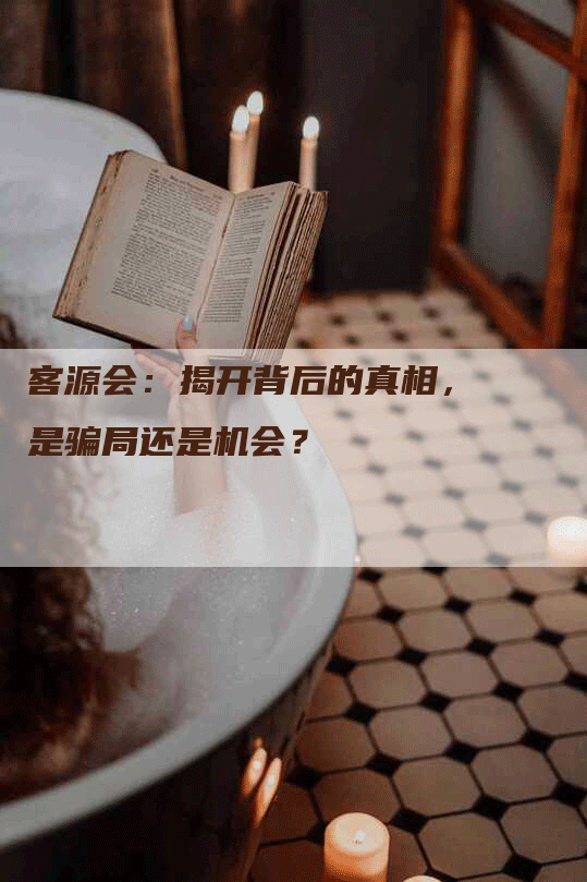 客源会：揭开背后的真相，是骗局还是机会？-网站排名优化网