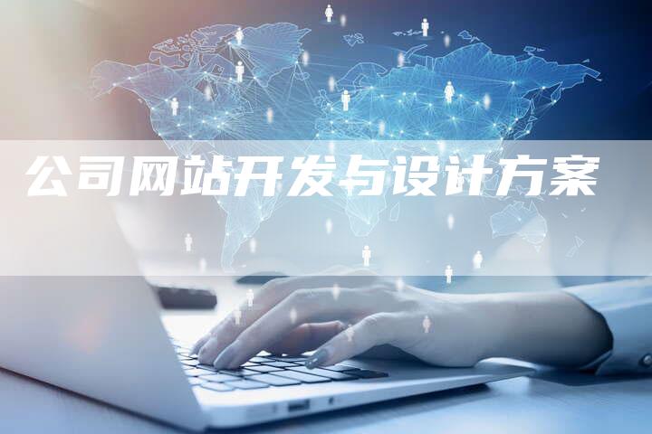 公司网站开发与设计方案-网站排名优化网