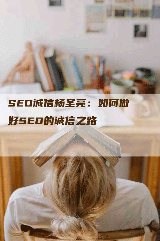 SEO诚信杨圣亮：如何做好SEO的诚信之路-网站排名优化网