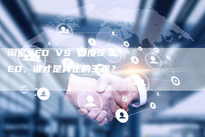 淘宝SEO VS 百度SEO，谁才是真正的王者？-网站排名优化网