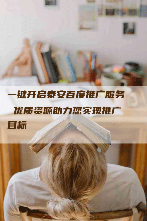 一键开启泰安百度推广服务 优质资源助力您实现推广目标