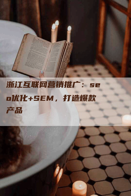 浙江互联网营销推广：seo优化+SEM，打造爆款产品-网站排名优化网