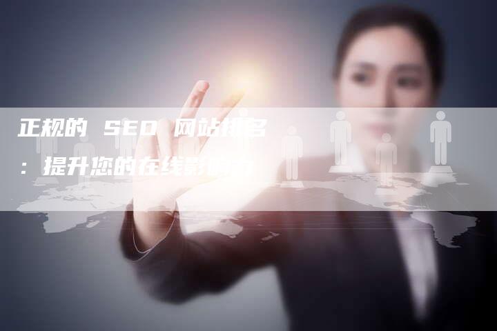 正规的 SEO 网站排名：提升您的在线影响力