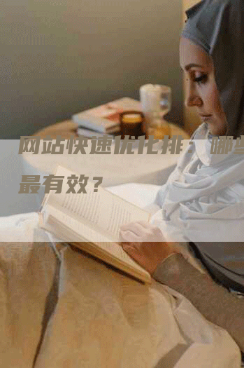 网站快速优化排：哪些方法最有效？-网站排名优化网