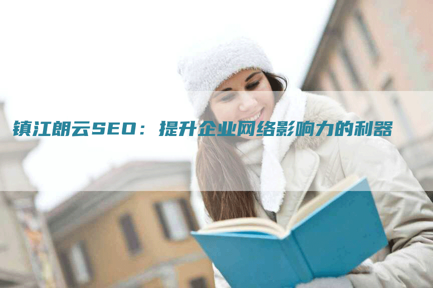 镇江朗云SEO：提升企业网络影响力的利器-网站排名优化网