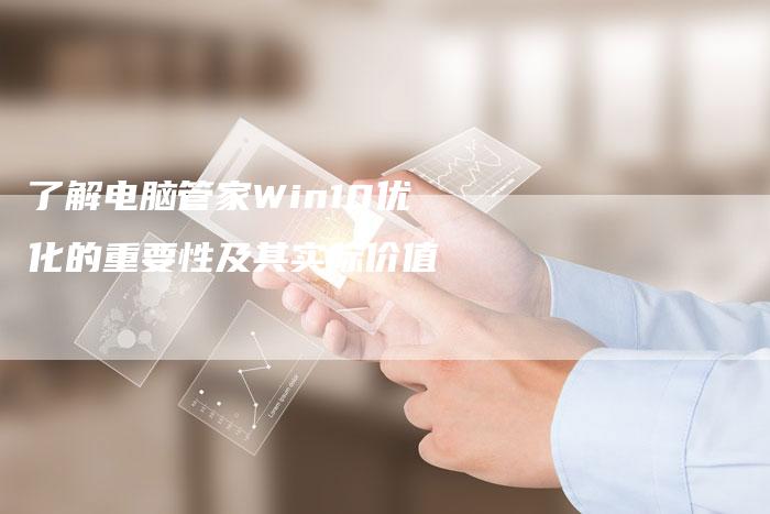 了解电脑管家Win10优化的重要性及其实际价值-网站排名优化网