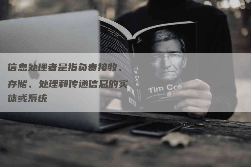 信息处理者是指负责接收、存储、处理和传递信息的实体或系统