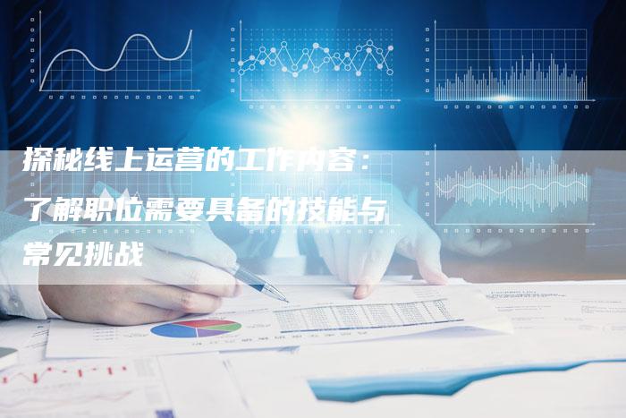 探秘线上运营的工作内容：了解职位需要具备的技能与常见挑战