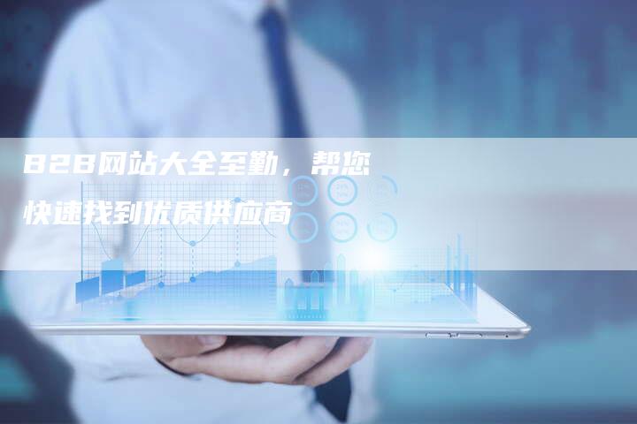 B2B网站大全至勤，帮您快速找到优质供应商-网站排名优化网