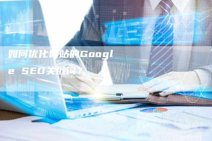 如何优化网站的Google SEO关键词？