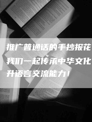 推广普通话的手抄报花：让我们一起传承中华文化，提升语言交流能力！-网站排名优化网