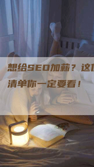 想给SEO加薪？这份理由清单你一定要看！