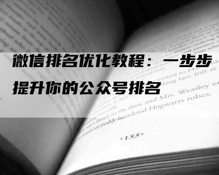 微信排名优化教程：一步步提升你的公众号排名