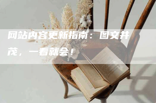 网站内容更新指南：图文并茂，一看就会！-网站排名优化网