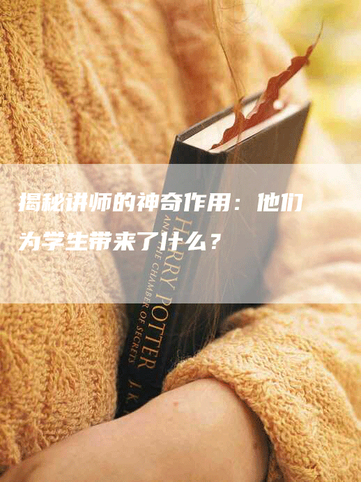 揭秘讲师的神奇作用：他们为学生带来了什么？-网站排名优化网