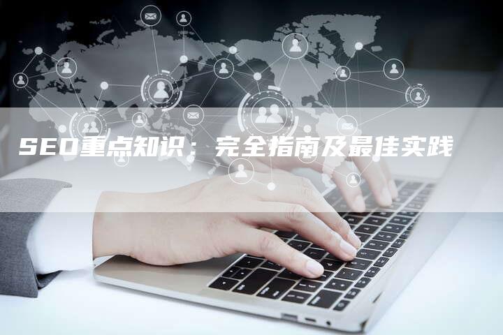 SEO重点知识：完全指南及最佳实践