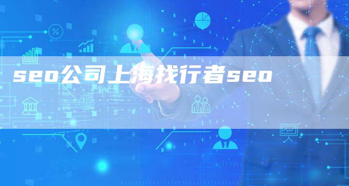 seo公司上海找行者seo-网站排名优化网